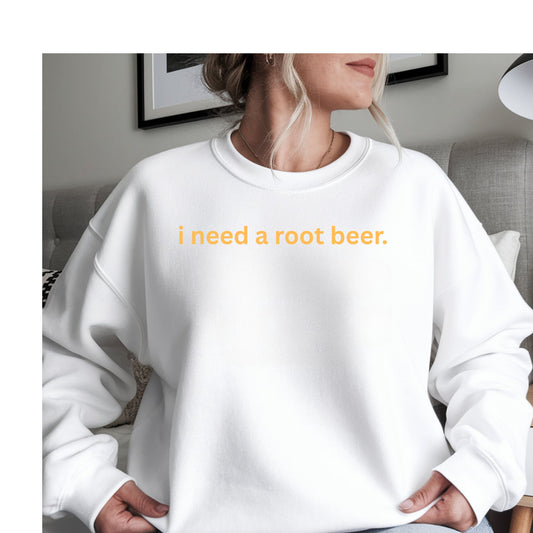 Crewneck Sweatshirt — "i need a root beer." Minimal Text Graphic, Cozy Casual Pullover